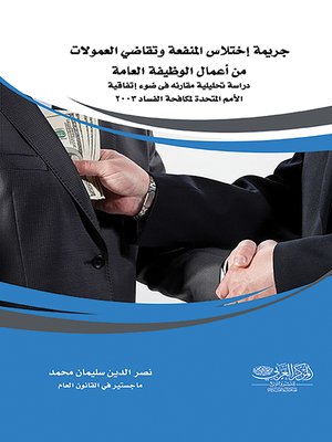 cover image of جريمة إختلاس المنفعة وتقاضي العمولات من أعمال الوظيفة العامة : دراسة تحليلية مقارنة في ضوء إتفاقية الأمم المتحدة لمكافحة الفساد 2003